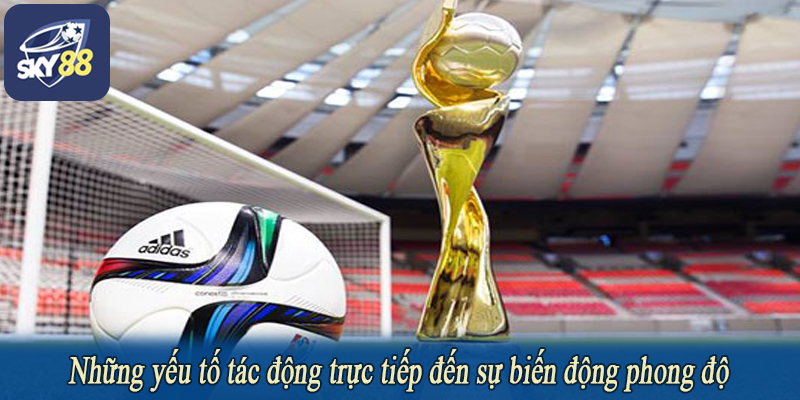 Những yếu tố tác động trực tiếp đến sự biến động phong độ