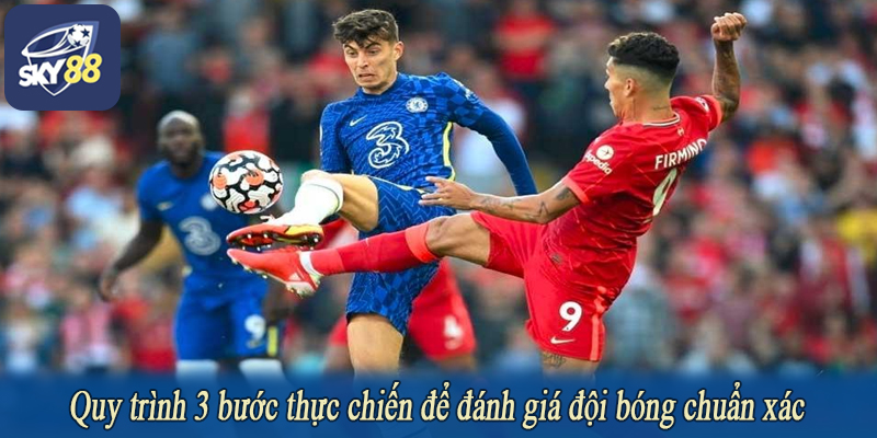 Quy trình 3 bước thực chiến để đánh giá đội bóng chuẩn xác
