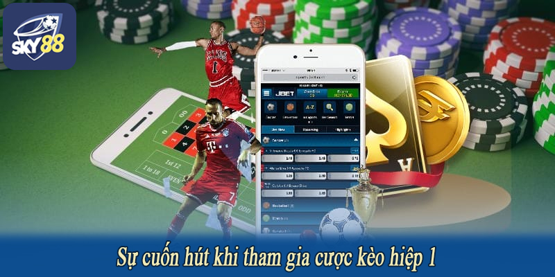 Sự cuốn hút khi tham gia cược kèo hiệp 1