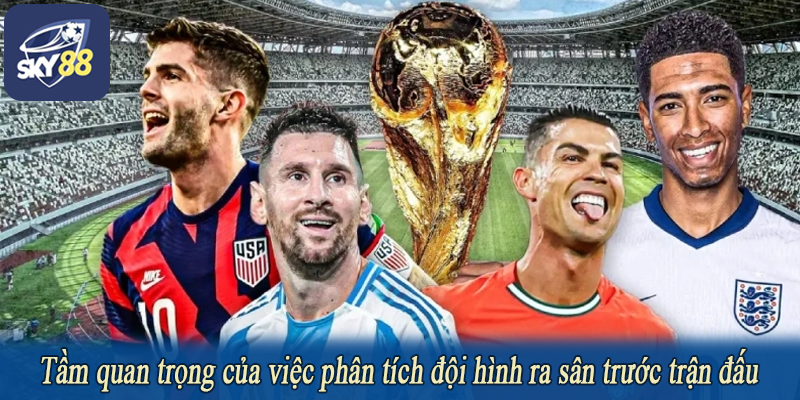 Tầm quan trọng của việc phân tích đội hình ra sân trước trận đấu