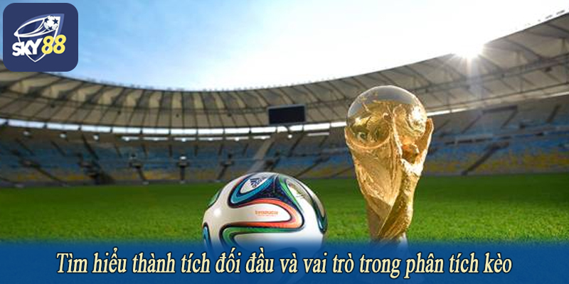 Tìm hiểu thành tích đối đầu và vai trò trong phân tích kèo