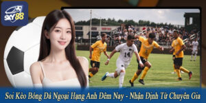 soi kèo bóng đá Ngoại hạng Anh đêm nay