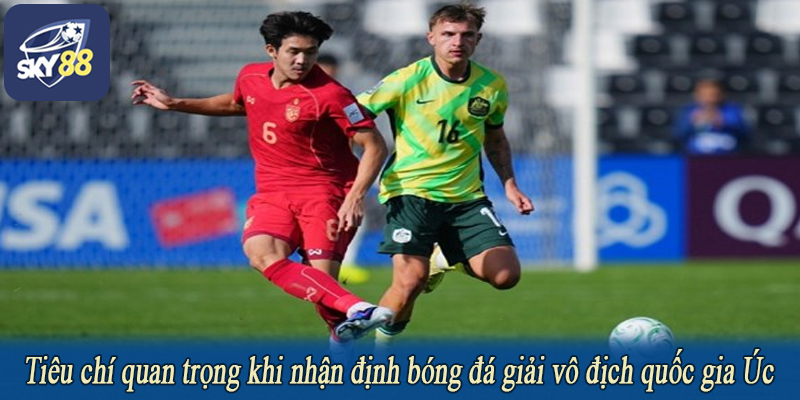 Tiêu chí quan trọng khi nhận định bóng đá giải vô địch quốc gia Úc