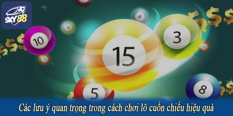 Các lưu ý quan trọng trong cách chơi lô cuốn chiếu hiệu quả