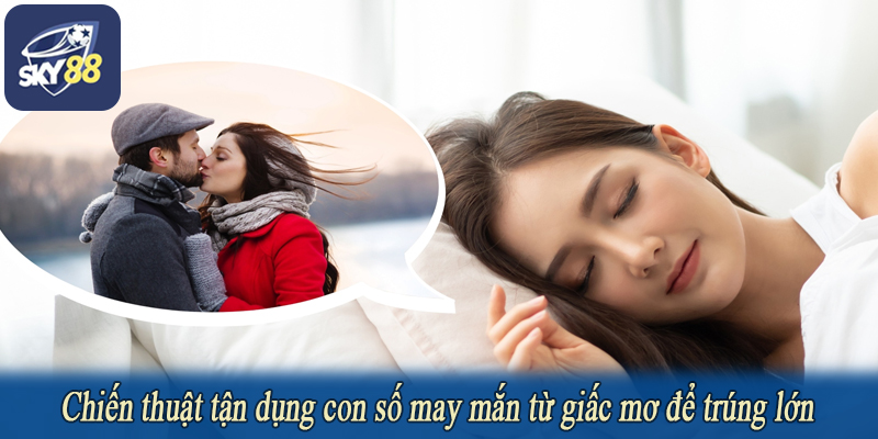 Chiến thuật tận dụng con số may mắn từ giấc mơ để trúng lớn