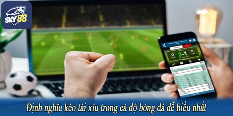 Định nghĩa kèo tài xỉu trong cá độ bóng đá dễ hiểu nhất
