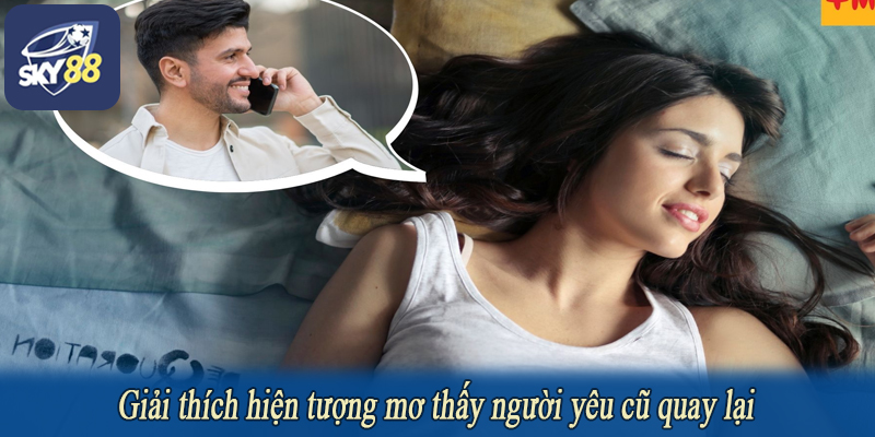Giải thích hiện tượng mơ thấy người yêu cũ quay lại