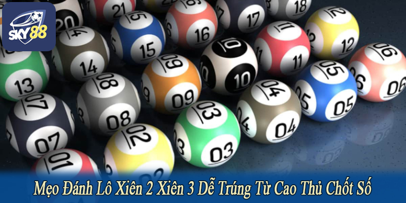 mẹo đánh lô xiên 2 xiên 3 dễ trúng
