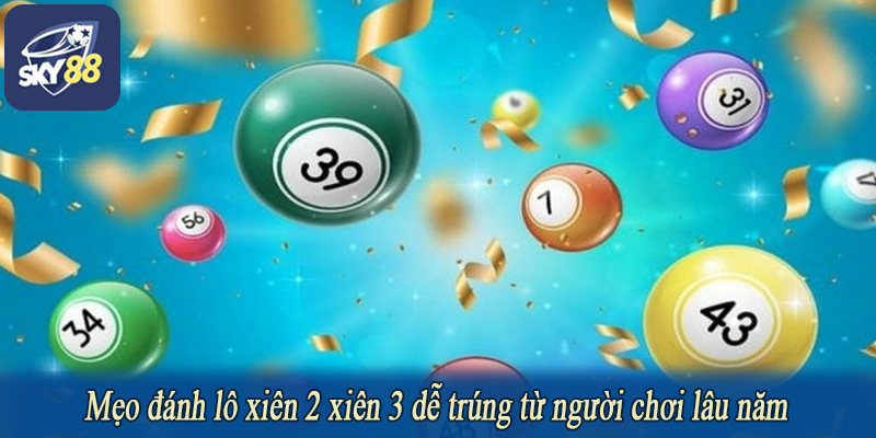 Mẹo đánh lô xiên 2 xiên 3 dễ trúng từ người chơi lâu năm