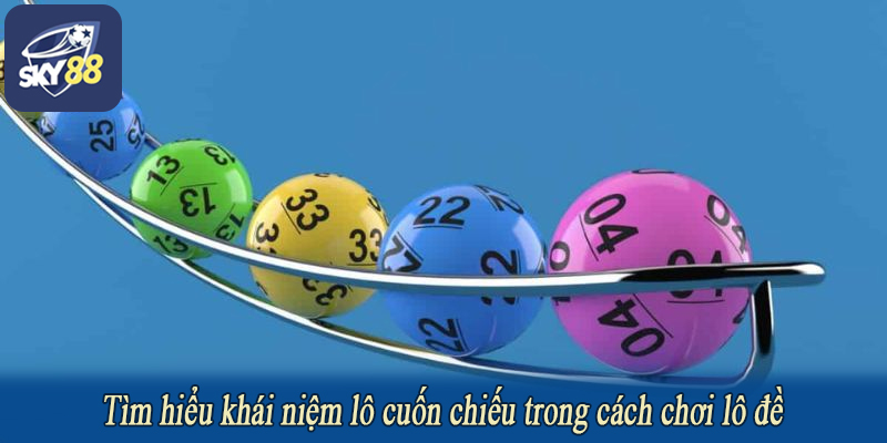 Tìm hiểu khái niệm lô cuốn chiếu trong cách chơi lô đề