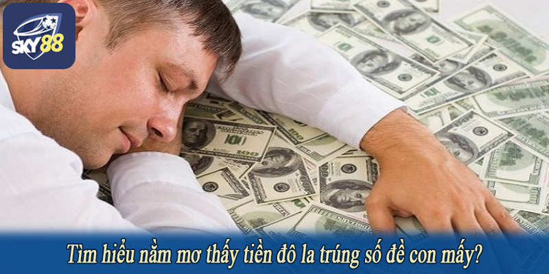 Tìm hiểu nằm mơ thấy tiền đô la trúng số đề con mấy?