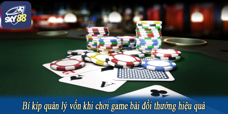 Bí kíp quản lý vốn khi chơi game bài đổi thưởng hiệu quả