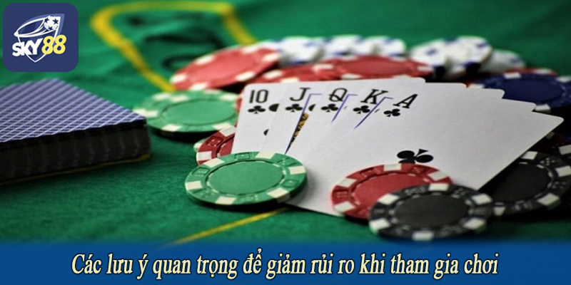 Các lưu ý quan trọng để giảm rủi ro khi tham gia chơi