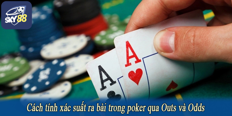 Cách tính xác suất ra bài trong poker qua Outs và Odds