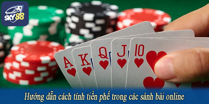 Hướng dẫn cách tính tiền phế trong các sảnh bài online