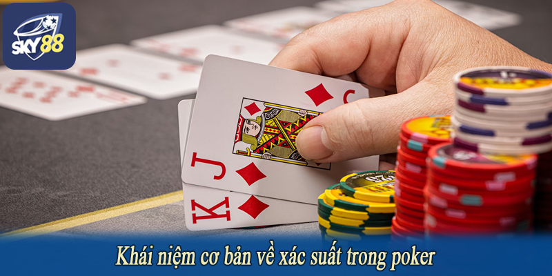 Khái niệm cơ bản về xác suất trong poker