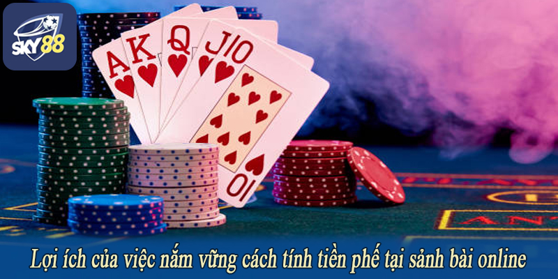 Lợi ích của việc nắm vững cách tính tiền phế tại sảnh bài online