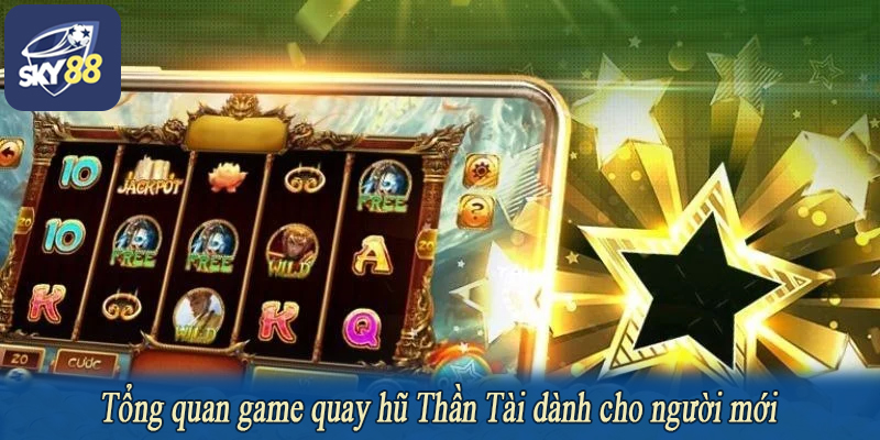 Tổng quan game quay hũ Thần Tài dành cho người mới