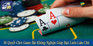 bí quyết chơi game bài không nghiện