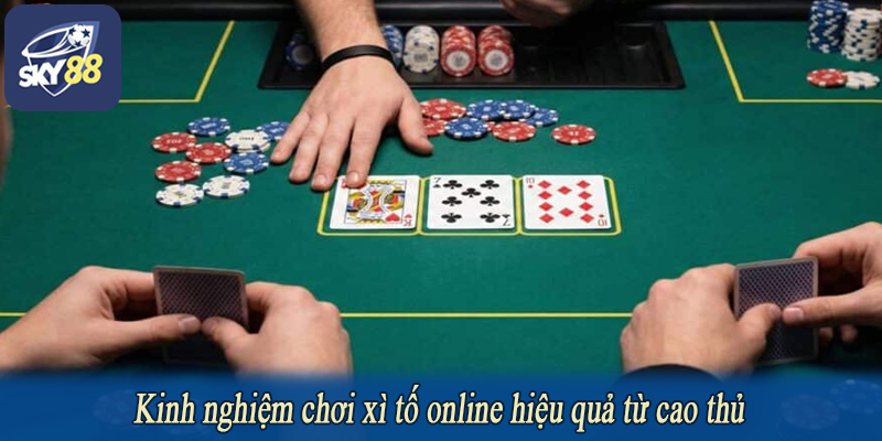 Kinh nghiệm chơi xì tố online hiệu quả từ cao thủ