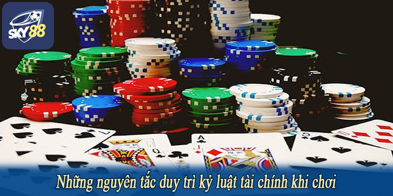 Những nguyên tắc duy trì kỷ luật tài chính khi chơi