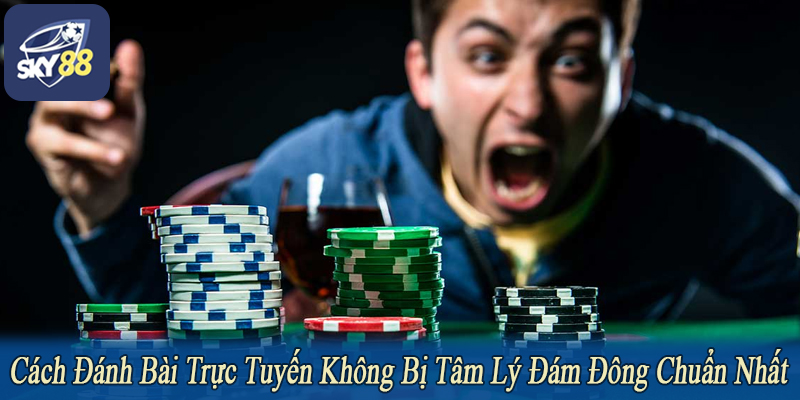 cách đánh bài trực tuyến không bị tâm lý đám đông