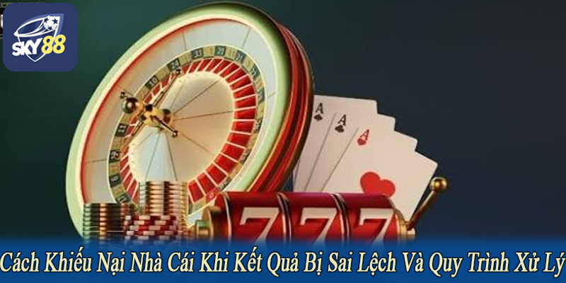 Cách khiếu nại nhà cái khi kết quả bị sai lệch