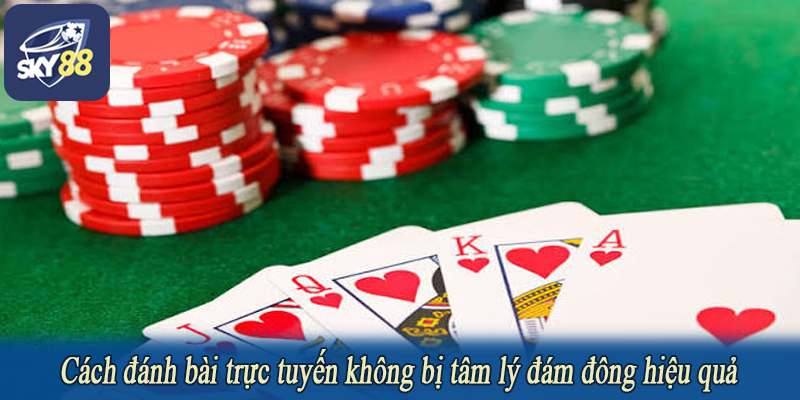 Cách đánh bài trực tuyến không bị tâm lý đám đông hiệu quả