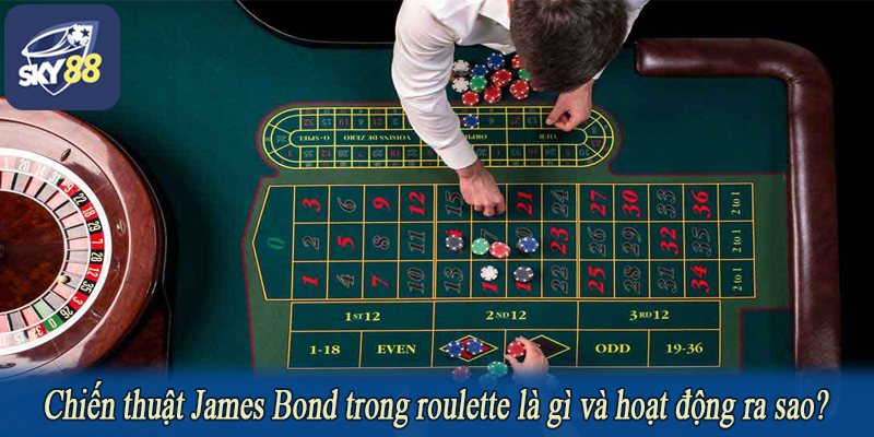 Chiến thuật James Bond trong roulette là gì và hoạt động ra sao?