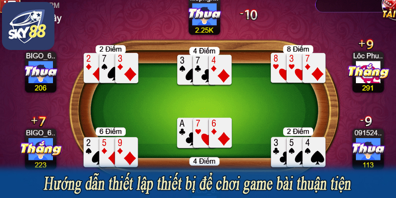 Hướng dẫn thiết lập thiết bị để chơi game bài thuận tiện