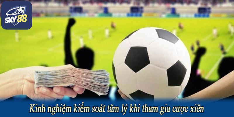 Kinh nghiệm kiểm soát tâm lý khi tham gia cược xiên