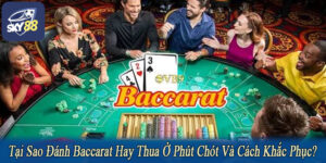 Tại sao đánh baccarat hay thua ở phút chót