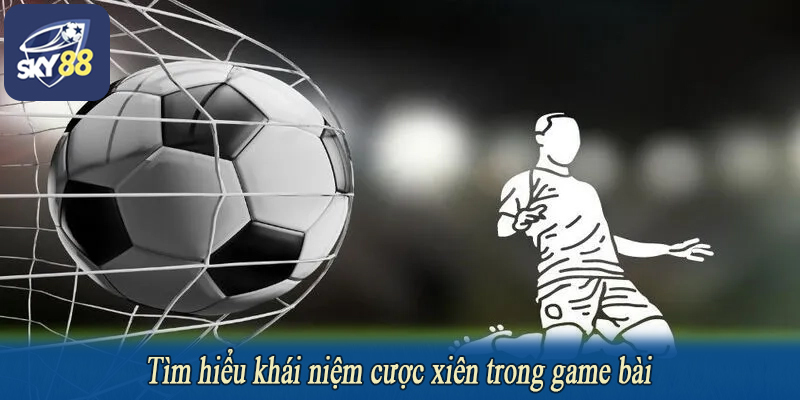 Tìm hiểu khái niệm cược xiên trong game bài