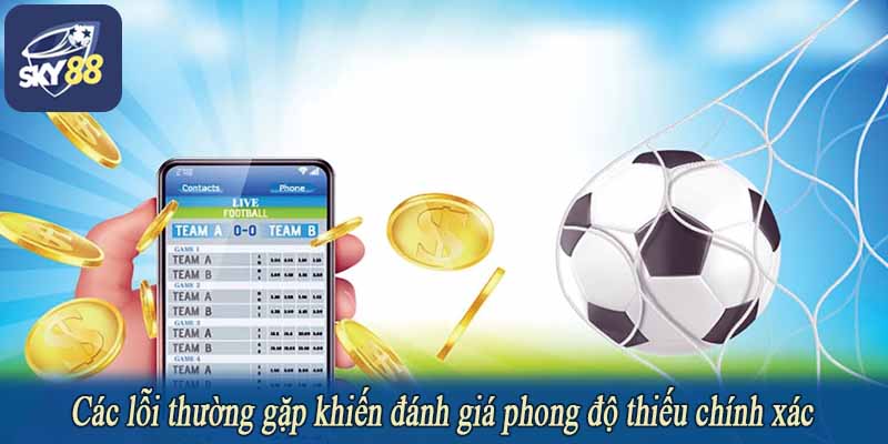 Các lỗi thường gặp khiến đánh giá phong độ thiếu chính xác