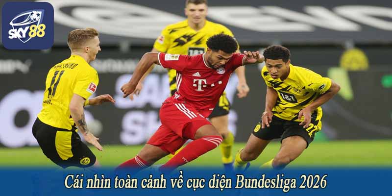 Cái nhìn toàn cảnh về cục diện Bundesliga 2026