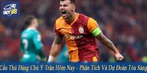 cầu thủ đáng chú ý trận hôm nay
