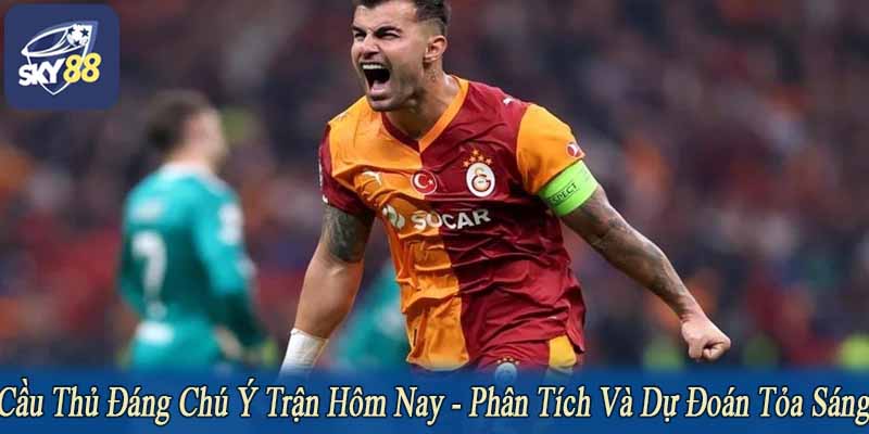 cầu thủ đáng chú ý trận hôm nay