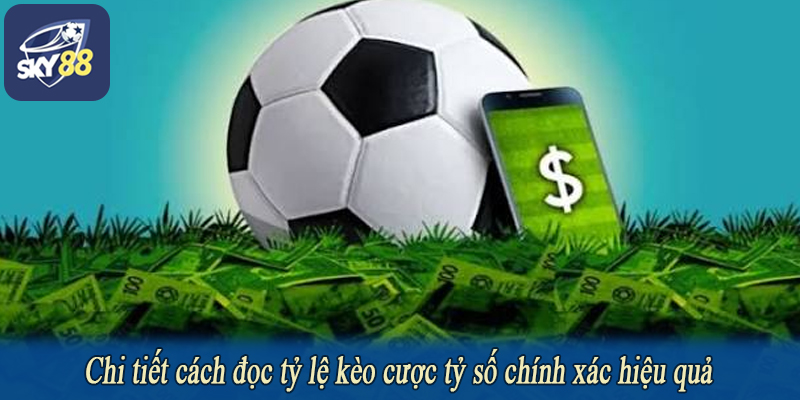 Chi tiết cách đọc tỷ lệ kèo cược tỷ số chính xác hiệu quả