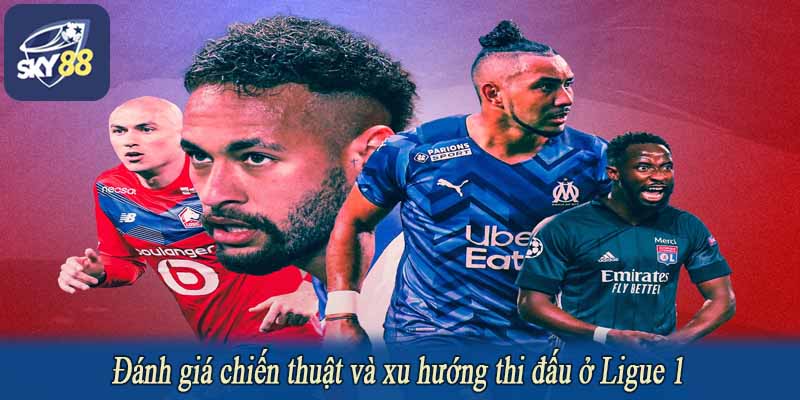 Đánh giá chiến thuật và xu hướng thi đấu ở Ligue 1