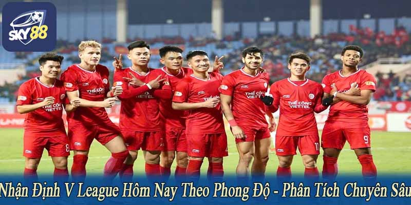 nhận định V League hôm nay theo phong độ