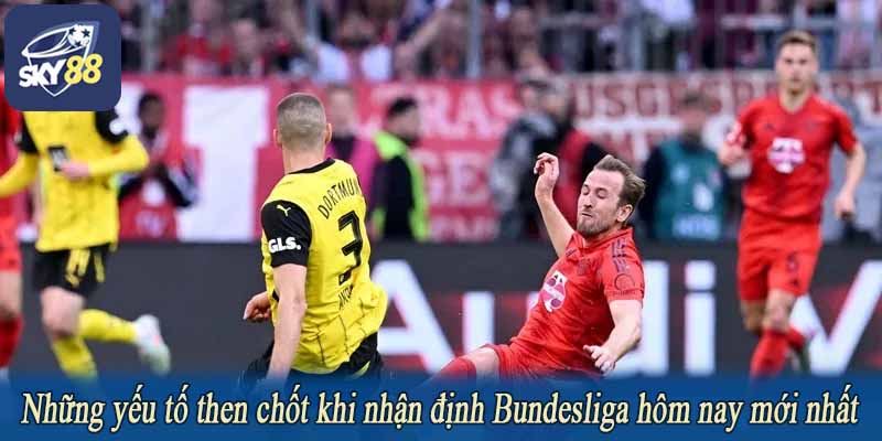 Những yếu tố then chốt khi nhận định Bundesliga hôm nay mới nhất