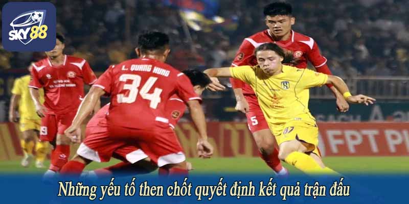 Những yếu tố then chốt quyết định kết quả trận đấu