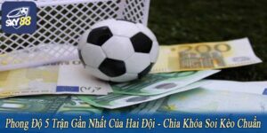 phong độ 5 trận gần nhất của hai đội