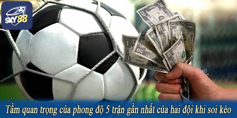 Tầm quan trọng của phong độ 5 trận gần nhất của hai đội khi soi kèo