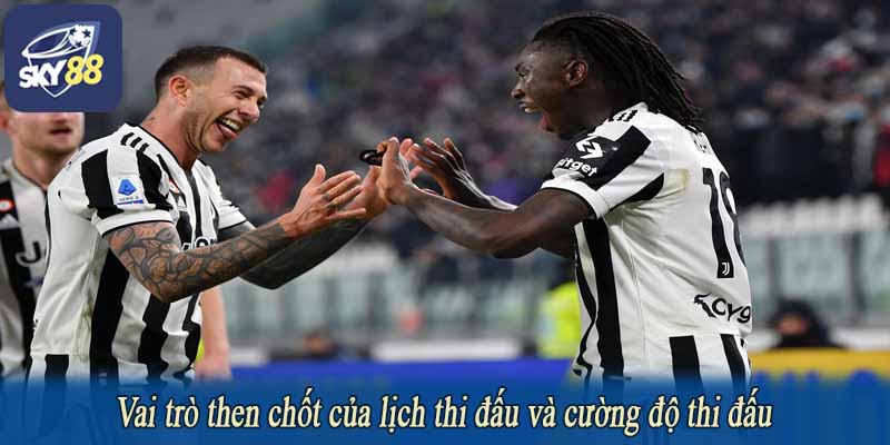 Vai trò then chốt của lịch thi đấu và cường độ thi đấu